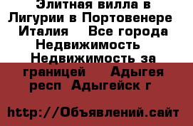 Элитная вилла в Лигурии в Портовенере (Италия) - Все города Недвижимость » Недвижимость за границей   . Адыгея респ.,Адыгейск г.